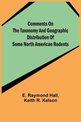 Comments on the Taxonomy and Geographic Distribution of Some North American Rodents by Raymond Hall, E.