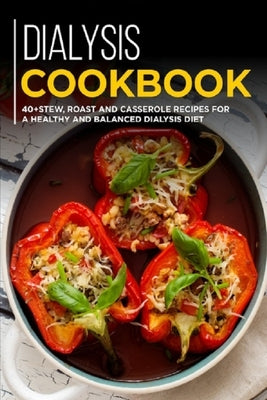 Dialysis Cookbook: 40+ Stew, roast and casserole recipes for a healthy and balanced Dialysis diet by Caleb, Njoku