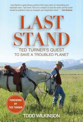 Last Stand: Ted Turner's Quest to Save a Troubled Planet by Wilkinson, Todd