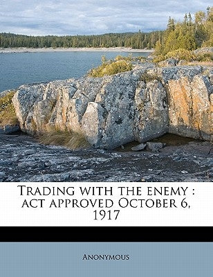 Trading with the Enemy: ACT Approved October 6, 1917 by Anonymous