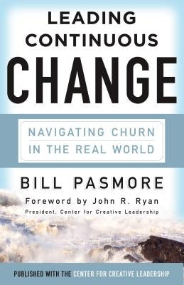 Leading Continuous Change: Navigating Churn in the Real World by Pasmore, Bill