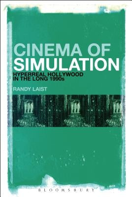 Cinema of Simulation: Hyperreal Hollywood in the Long 1990s by Laist, Randy