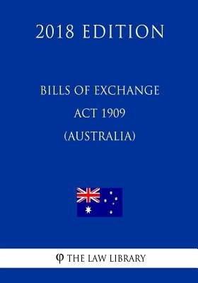 Bills of Exchange Act 1909 (Australia) (2018 Edition) by The Law Library