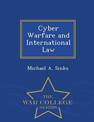 Cyber Warfare and International Law - War College Series by Sinks, Michael A.