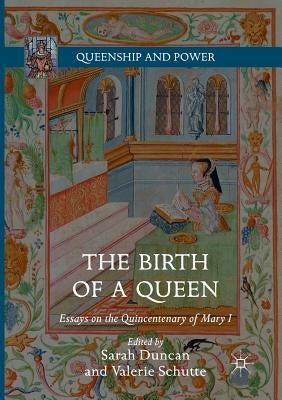 The Birth of a Queen: Essays on the Quincentenary of Mary I by Duncan, Sarah