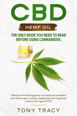 CBD Hemp Oil: The only book you need to read before using cannabidiol: Discover the healing power of medicinal cannabis and relieve by Tracy, Tony