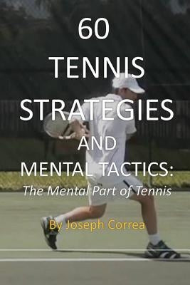 60 Tennis Strategies and Mental Tactics: The Mental Part of Tennis by Correa, Joseph