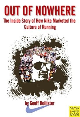 Out of Nowhere: The Inside Story of How Nike Marketed the Culture of Running by Hollister, Geoff