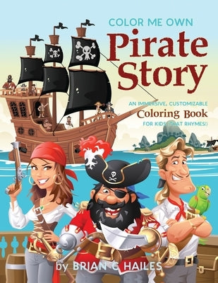 Color Me Own Pirate Story: An Immersive, Customizable Coloring Book for Kids (That Rhymes!) by Hailes, Brian C.