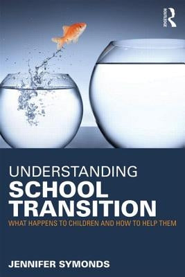 Understanding School Transition: What Happens to Children and How to Help Them by Symonds, Jennifer