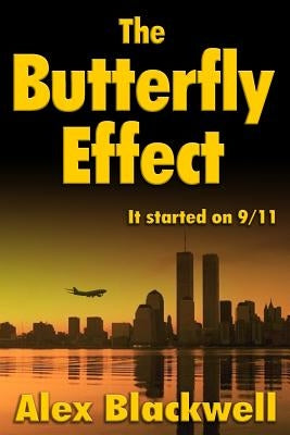 The Butterfly Effect: It Started on 9/11 by Blackwell, Alex