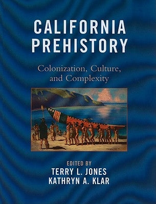 California Prehistory: Colonization, Culture, and Complexity by Jones, Terry L.