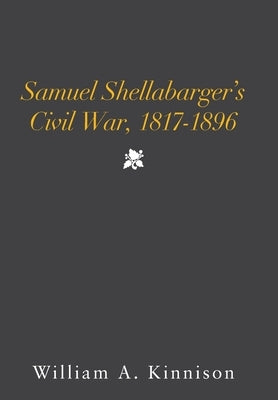 Samuel Shellabarger's Civil War, 1817-1896 by Kinnison, William A.