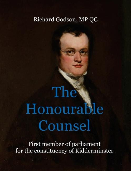 The Honourable Counsel: Richard Godson, MP QC by Godson, David