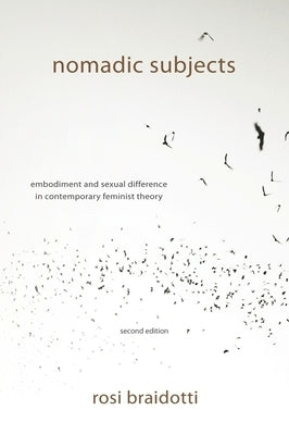 Nomadic Subjects: Embodiment and Sexual Difference in Contemporary Feminist Theory by Braidotti, Rosi