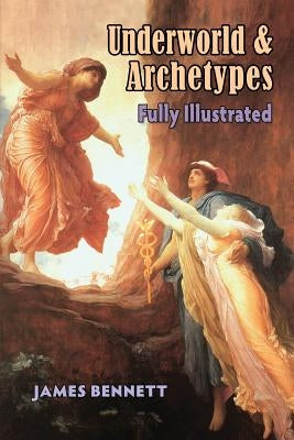 Underworld & Archetypes Fully Illustrated by Bennett, James