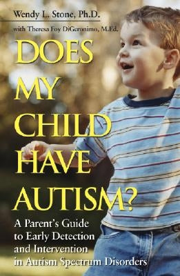 Does My Child Have Autism?: A Parentâs Guide to Early Detection and Intervention in Autism Spectrum Disorders by Stone, Wendy L.