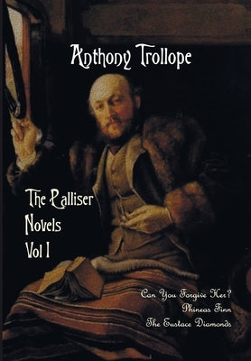 The Palliser Novels, Volume One, Including: Can You Forgive Her? Phineas Finn and the Eustace Diamonds by Trollope, Anthony