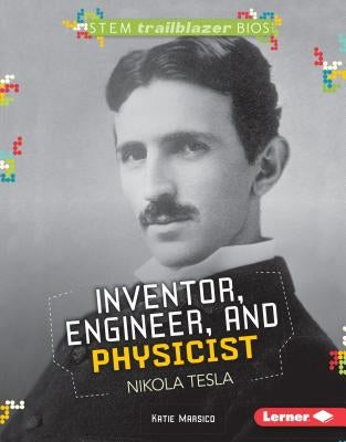 Inventor, Engineer, and Physicist Nikola Tesla by Marsico, Katie