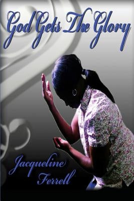 God Gets the Glory by Ferrell, Jacqueline