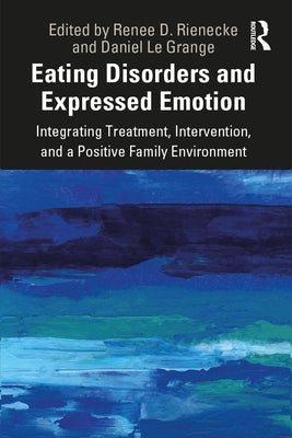 Eating Disorders and Expressed Emotion: Integrating Treatment, Intervention, and a Positive Family Environment by Rienecke, Renee
