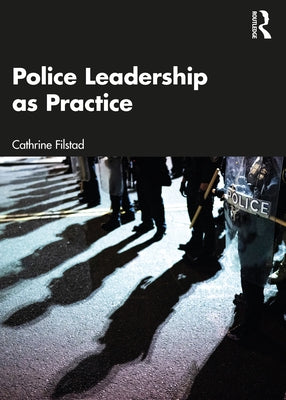 Police Leadership as Practice by Filstad, Cathrine