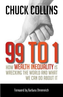 99 to 1: How Wealth Inequality Is Wrecking the World and What We Can Do about It by Collins, Chuck