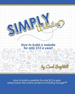 Simply Websites: How to build a website for only $12 a year using free online products, including Google(TM) products. by Brightbill, Carol