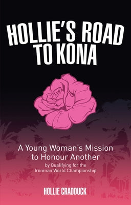 Hollie's Road to Kona: A Young Woman's Ironman Mission by Cradduck, Hollie