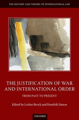 The Justification of War and International Order: From Past to Present by Brock, Lothar