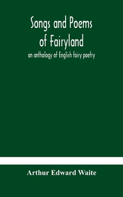 Songs and poems of Fairyland: an anthology of English fairy poetry by Edward Waite, Arthur