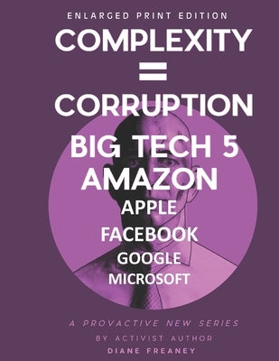 Complexity = Corruption Big Tech 5: Amazon, Apple, Facebook, Google, Microsoft by Freaney, Diane