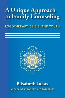 A Unique Approach to Family Counseling: Logotherapy, Crisis, and Youth by Lukas, Elisabeth S.