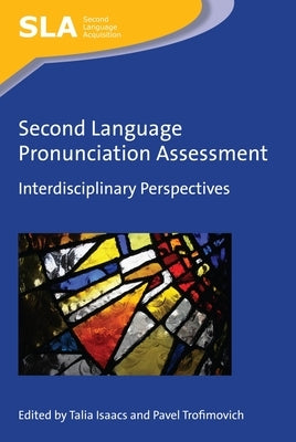 Second Language Pronunciation Assessment: Interdisciplinary Perspectives by Isaacs, Talia
