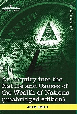 An Inquiry Into the Nature and Causes of the Wealth of Nations (Unabridged Edition) by Smith, Adam
