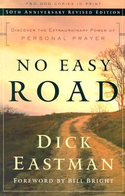 No Easy Road: Discover the Extraordinary Power of Personal Prayer by Eastman, Dick