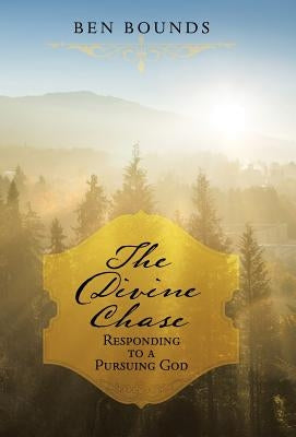 The Divine Chase: Responding to a Pursuing God by Bounds, Ben