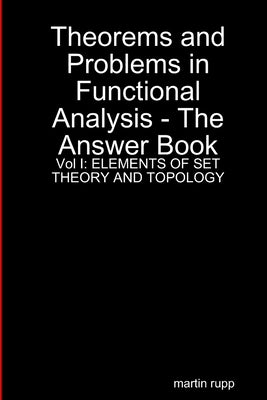 Theorems And Problems in Functional Analysis - the answer book Vol I: Elements of Set Theory and Topology by Rupp, Martin
