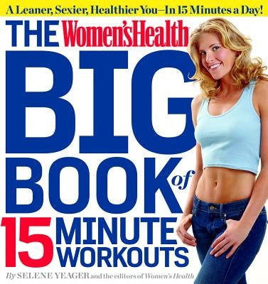 The Women's Health Big Book of 15-Minute Workouts by Yeager, Selene