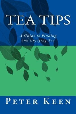 Tea Tips: A Guide to Finding and Enjoying Tea by Keen, Peter G. W.