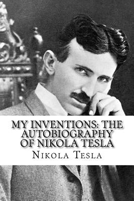 My Inventions: The Autobiography of Nikola Tesla by Tesla, Nikola