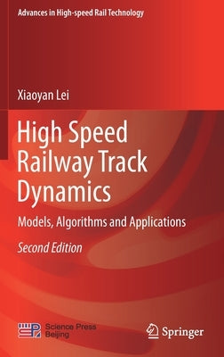 High Speed Railway Track Dynamics: Models, Algorithms and Applications by Lei, Xiaoyan