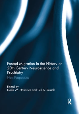 Forced Migration in the History of 20th Century Neuroscience and Psychiatry: New Perspectives by Stahnisch, Frank W.