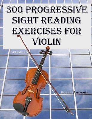 300 Progressive Sight Reading Exercises for Violin by Anthony, Robert