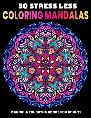 50 Stress Less Coloring Mandalas: Mandala Coloring Books For Adults: Relaxation Mandala Designs by Aero, Gift