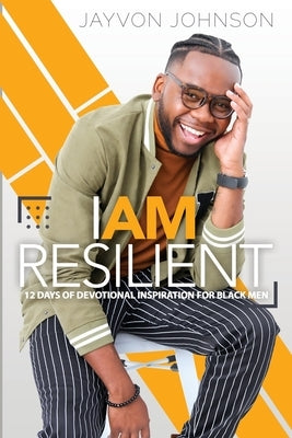 I Am Resilient: 12 Day Devotional Inspiration for Black Men by Johnson, Jayvon Antonio