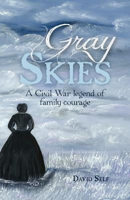 Gray Skies: A Civil War Legend of Family Courage by Self, David