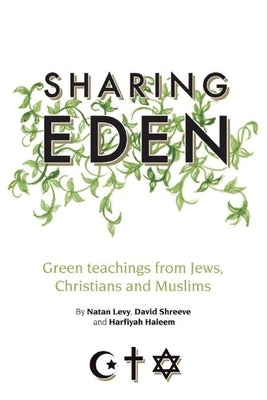Sharing Eden: Green Teachings from Jews, Christians and Muslims by Levy, Natan