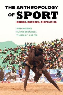 The Anthropology of Sport: Bodies, Borders, Biopolitics by Besnier, Niko
