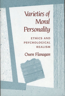 Varieties of Moral Personality: Ethics and Psychological Realism by Flanagan, Owen